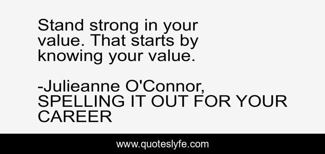 Stand strong in your value. That starts by knowing your value.