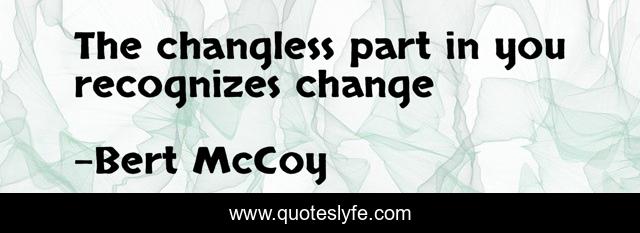 The changless part in you recognizes change