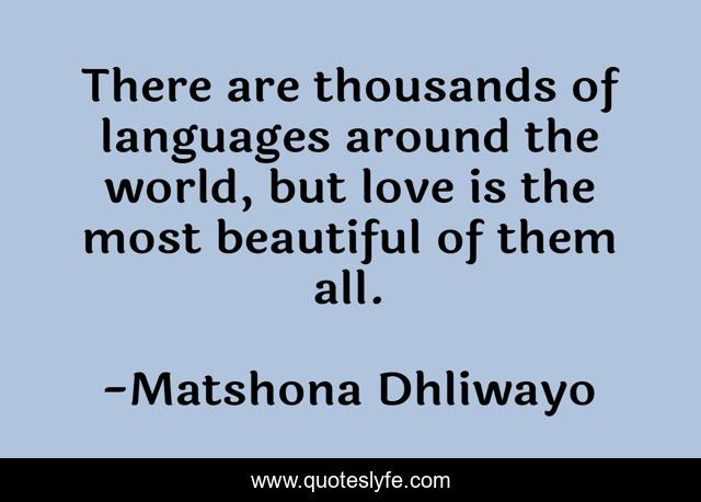 There are thousands of languages around the world, but love is the most beautiful of them all.