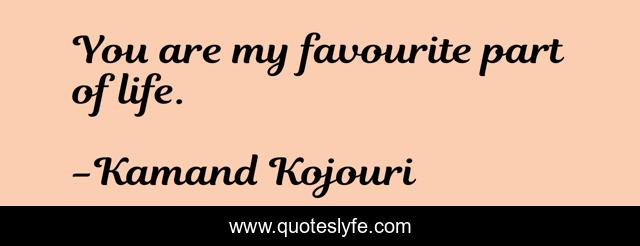 You are my favourite part of life.