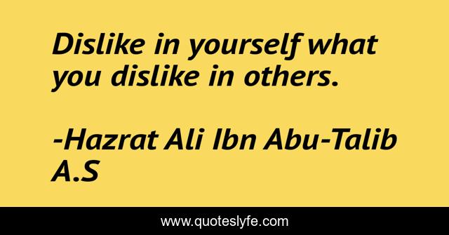 Dislike in yourself what you dislike in others.