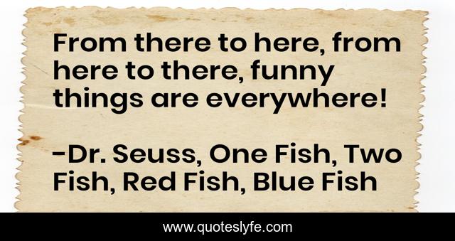 From there to here, from here to there, funny things are everywhere!