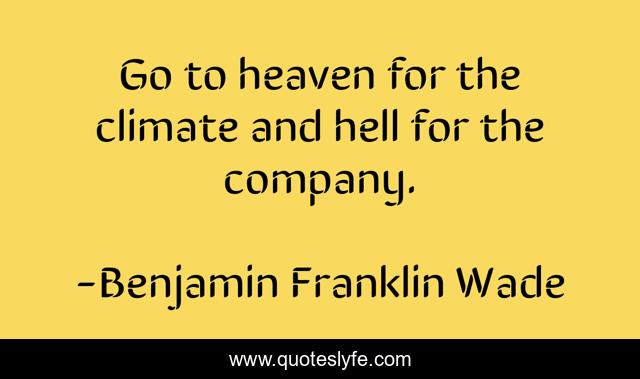 Go To Heaven For The Climate And Hell For The Company Quote By Benjamin Franklin Wade Quoteslyfe