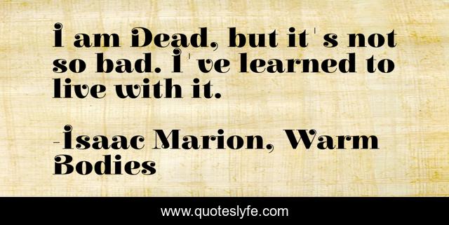I am Dead, but it's not so bad. I've learned to live with it.