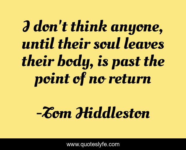 I don't think anyone, until their soul leaves their body, is past the point of no return