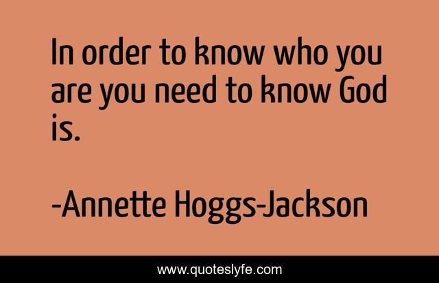 In order to know who you are you need to know God is.