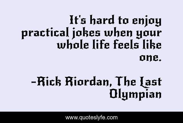 It's hard to enjoy practical jokes when your whole life feels like one.
