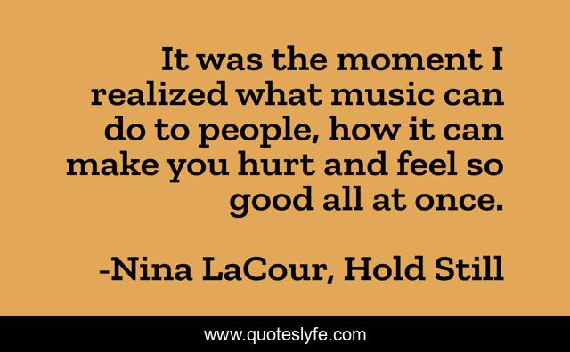 It was the moment I realized what music can do to people, how it can make you hurt and feel so good all at once.