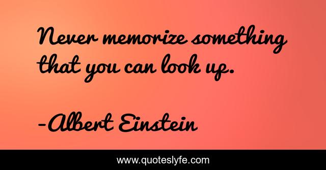 Never memorize something that you can look up.