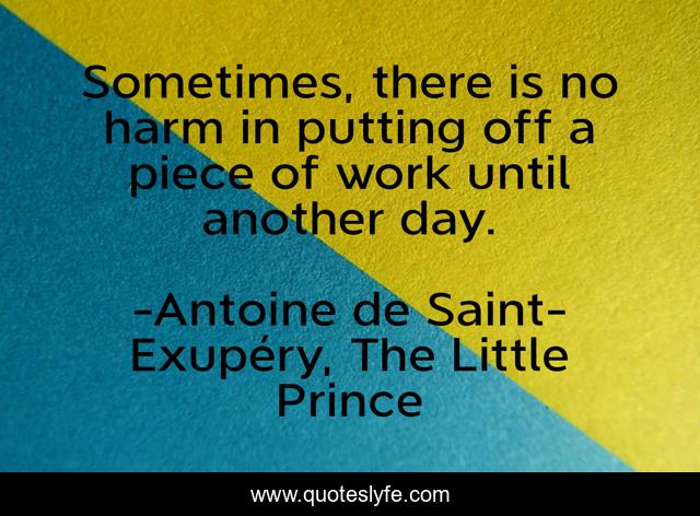 Sometimes, there is no harm in putting off a piece of work until another day.