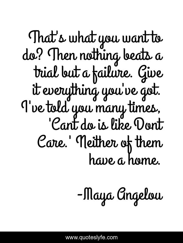 That's what you want to do? Then nothing beats a trial but a failure. Give it everything you've got. I've told you many times, 'Cant do is like Dont Care.' Neither of them have a home.