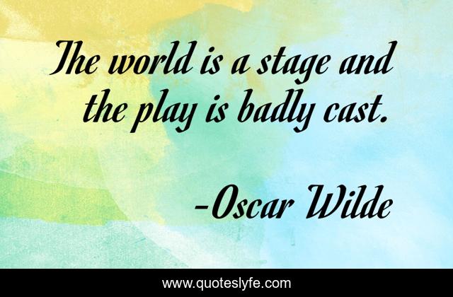 The world is a stage and the play is badly cast.