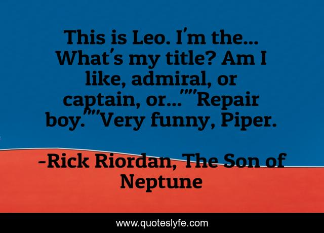 This is Leo. I'm the... What's my title? Am I like, admiral, or captain, or...