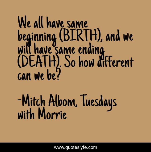 We all have same beginning (BIRTH), and we will have same ending (DEATH). So how different can we be?