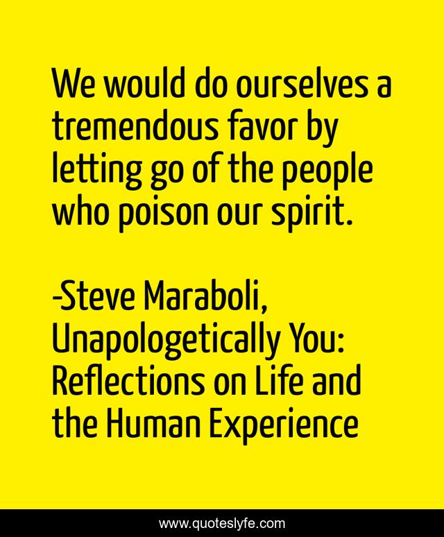 We would do ourselves a tremendous favor by letting go of the people who poison our spirit.