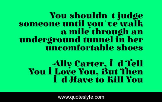 You shouldn't judge someone until you've walk a mile through an underground tunnel in her uncomfortable shoes