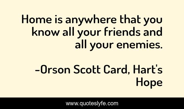 Home is anywhere that you know all your friends and all your enemies.
