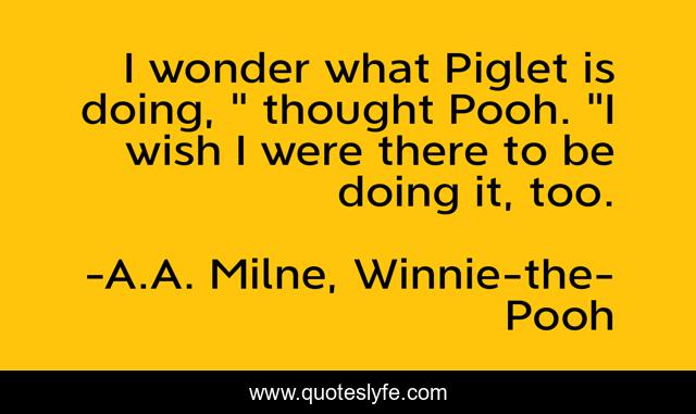 I wonder what Piglet is doing, 