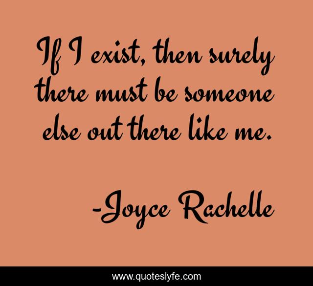 If I exist, then surely there must be someone else out there like me.