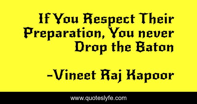 If You Respect Their Preparation, You never Drop the Baton