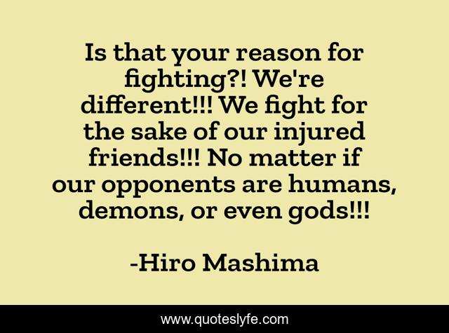 Is that your reason for fighting?! We're different!!! We fight for the sake of our injured friends!!! No matter if our opponents are humans, demons, or even gods!!!