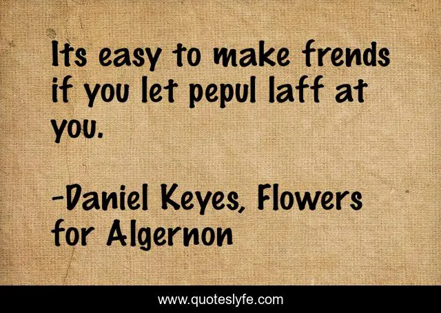 Its easy to make frends if you let pepul laff at you.
