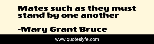 Mates such as they must stand by one another