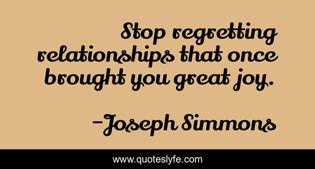 Stop regretting relationships that once brought you great joy.