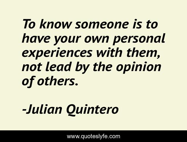 ‪To know someone is to have your own personal experiences with them, not lead by the opinion of others.‬