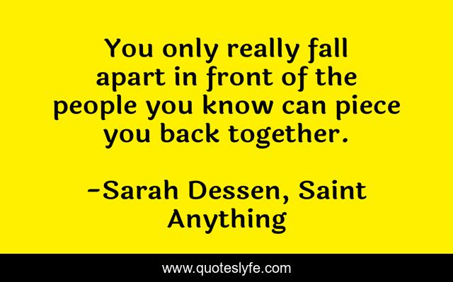 You only really fall apart in front of the people you know can piece you back together.