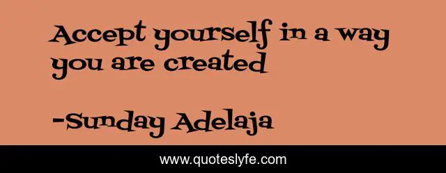 Accept yourself in a way you are created