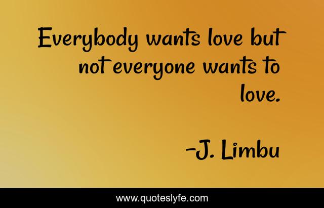 Everybody wants love but not everyone wants to love.