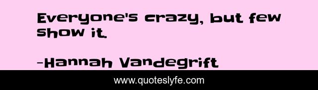 Everyone's crazy, but few show it.