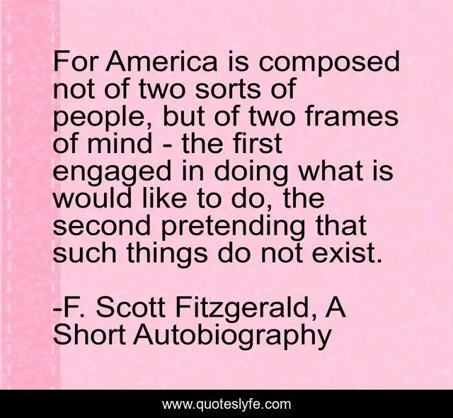 For America is composed not of two sorts of people, but of two frames of mind - the first engaged in doing what is would like to do, the second pretending that such things do not exist.