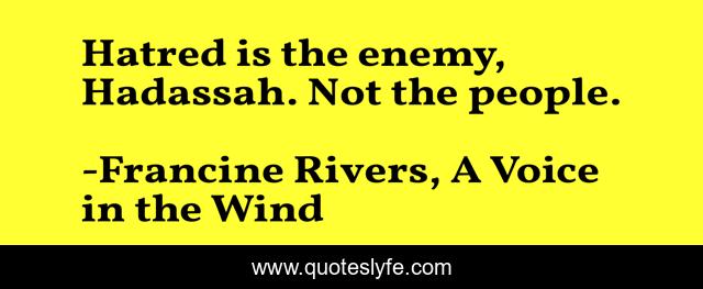 Hatred is the enemy, Hadassah. Not the people.