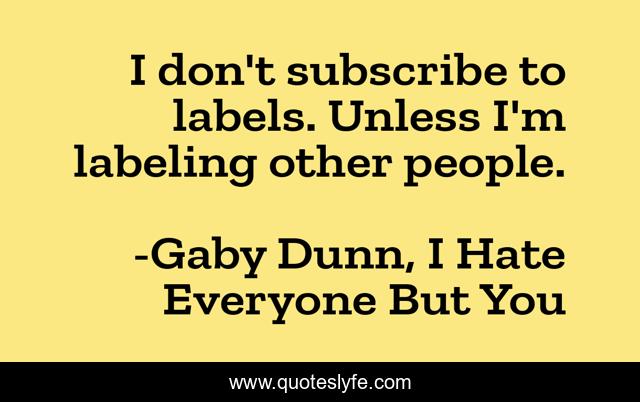I don't subscribe to labels. Unless I'm labeling other people.
