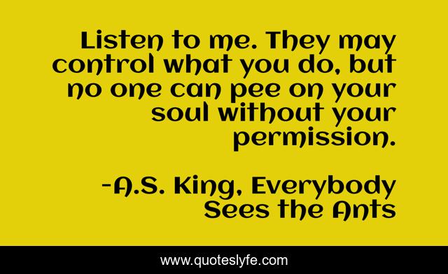 Listen to me. They may control what you do, but no one can pee on your soul without your permission.