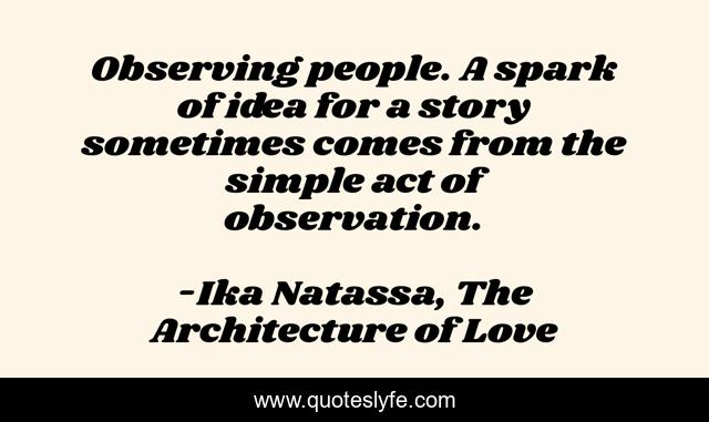 Observing people. A spark of idea for a story sometimes comes from the simple act of observation.