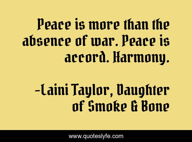 Peace is more than the absence of war. Peace is accord. Harmony.