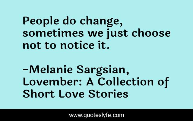 People do change, sometimes we just choose not to notice it.