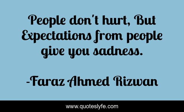 People don't hurt, But Expectations from people give you sadness.