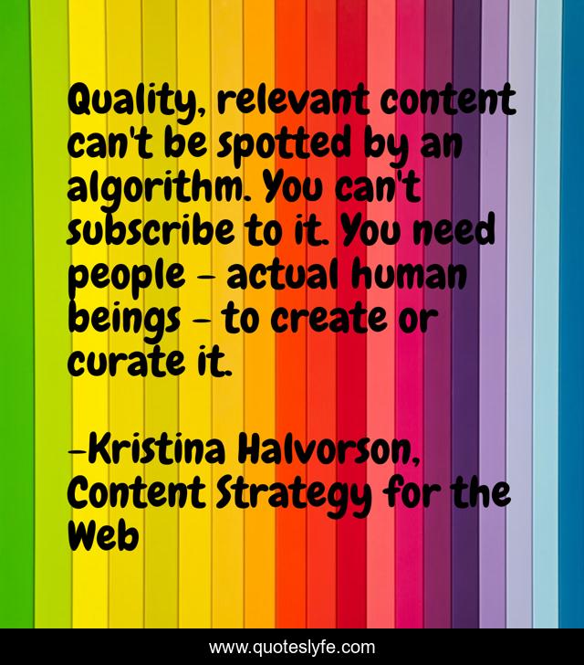 Quality, relevant content can't be spotted by an algorithm. You can't subscribe to it. You need people - actual human beings - to create or curate it.