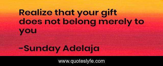 Realize that your gift does not belong merely to you