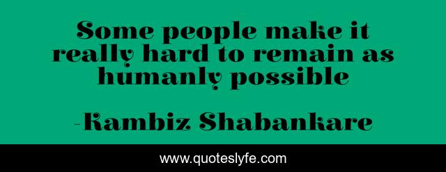 Some people make it really hard to remain as humanly possible