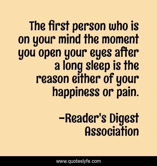 The first person who is on your mind the moment you open your eyes after a long sleep is the reason either of your happiness or pain.