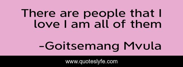 There are people that I love I am all of them