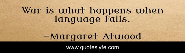 War is what happens when language fails.