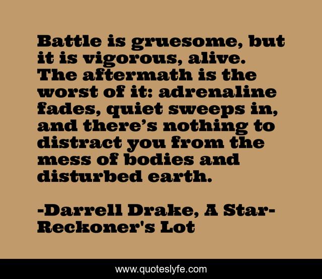 Battle is gruesome, but it is vigorous, alive. The aftermath is the worst of it: adrenaline fades, quiet sweeps in, and there’s nothing to distract you from the mess of bodies and disturbed earth.