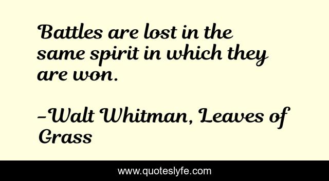 Battles are lost in the same spirit in which they are won.