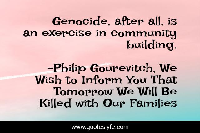 Genocide, after all, is an exercise in community building.